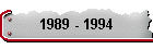 1989 - 1994