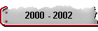 2000 - 2002